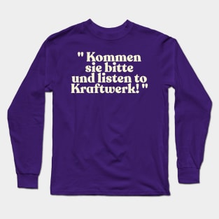 "Kommen sie bitte und listen to Kraftwerk!" Alan Partridge Quote Long Sleeve T-Shirt